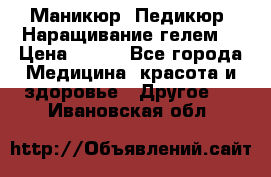 Маникюр. Педикюр. Наращивание гелем. › Цена ­ 600 - Все города Медицина, красота и здоровье » Другое   . Ивановская обл.